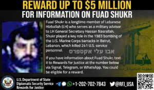 Advertisement by US government of a Reward up to 5 million dollars for information on Fuad Shukr. He was wanted for the key role he took in the 1983 bombing of the U.S. Marine Corps barracks in Beirut, Lebanon, which killed 241 U.S. service personnel (Source